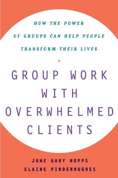 Group Work With Overwhelmed Clients: How the Power of Groups Can Help People Transform