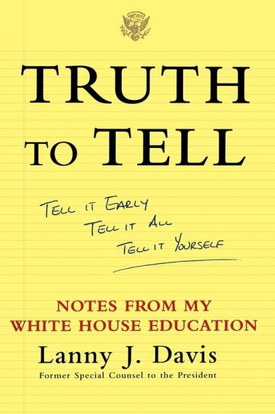 Truth To Tell: Tell It Early Tell It All Tell It Yourself: Notes from My White House Education