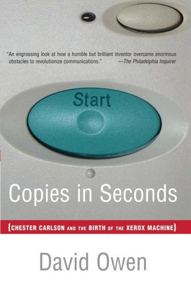 Copies in Seconds: How a Lone Inventor and an Unknown Company Created the Biggest Communication Breakthrough Since Gutenberg--Chester Carlson and the Birth of Xerox
