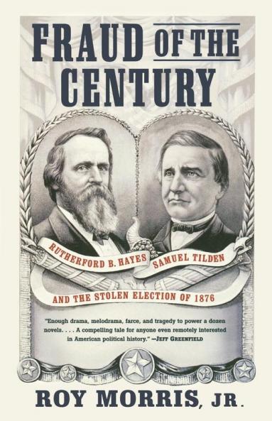 Fraud of the Century: Rutherford B. Hayes Samuel Tilden and the Stolen Election of 1876