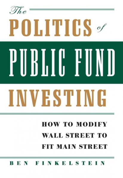 The Politics of Public Fund Investing: How to Modify Wall Street to Fit Main Street