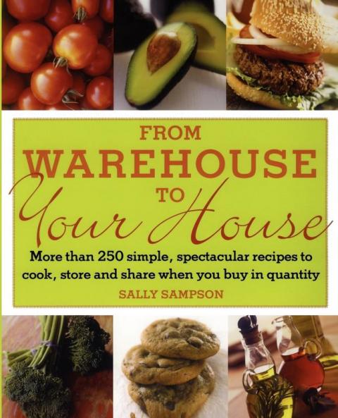 From Warehouse to Your House: More Than 250 Simple Spectacular Recipes to Cook Store and Share When You Buy in Quantity