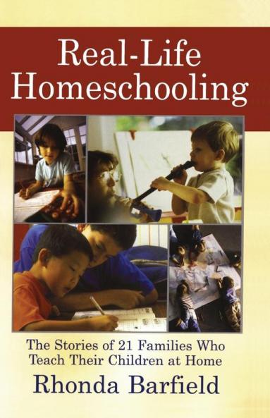 Real-Life Homeschooling: The Stories of 21 Families Who Teach Their Children at Home