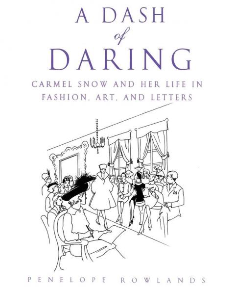 A Dash of Daring: Carmel Snow and Her Life In Fashion Art and Letters