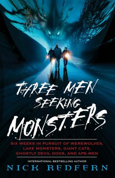 Three Men Seeking Monsters: Six Weeks in Pursuit of Werewolves Lake Monsters Giant Cats Ghostly Devil Dogs and Ape-Men