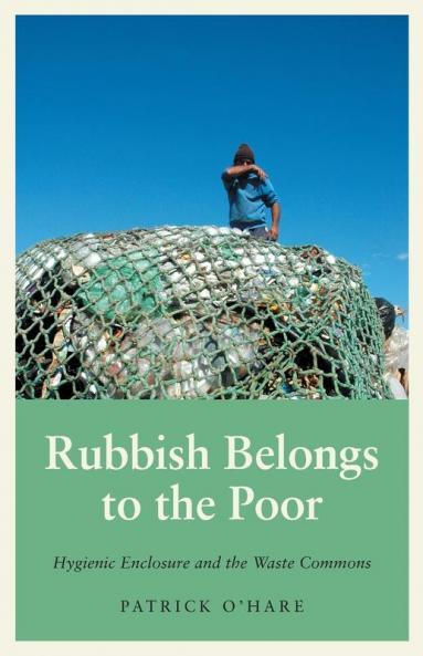 Rubbish Belongs to the Poor: Hygienic Enclosure and the Waste Commons