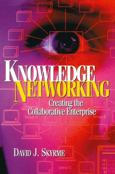 Knowledge Networking: Creating the Collaborative Enterprise