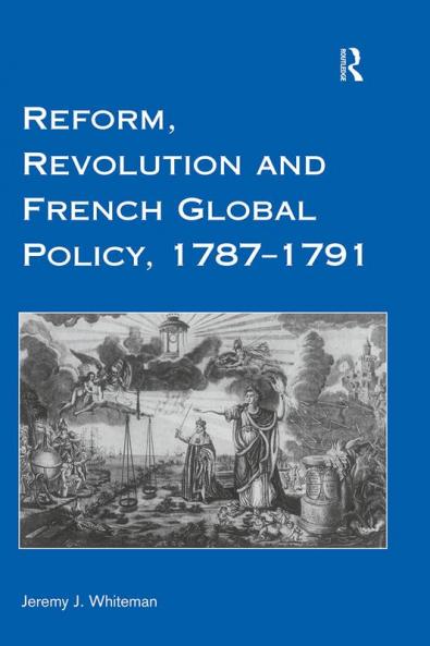 Reform Revolution and French Global Policy 1787-1791