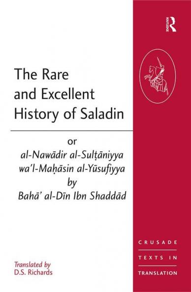 Rare and Excellent History of Saladin or al-Nawadir al-Sultaniyya wa'l-Mahasin al-Yusufiyya by Baha' al-Din Ibn Shaddad