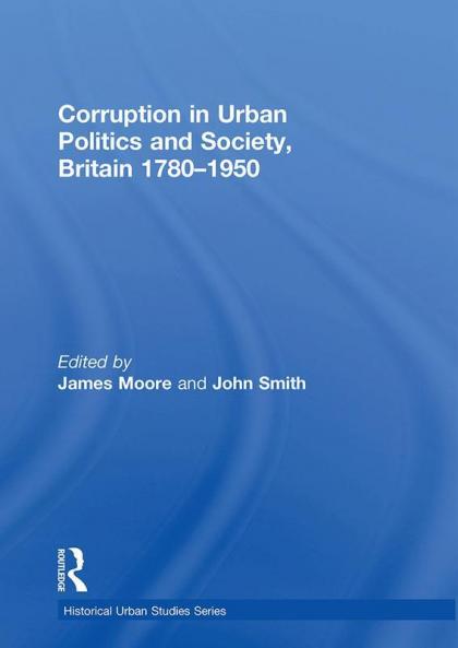 Corruption in Urban Politics and Society Britain 1780–1950