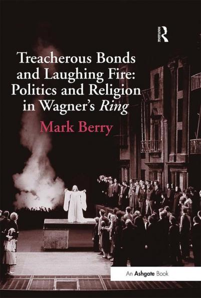 Treacherous Bonds and Laughing Fire: Politics and Religion in Wagner's Ring