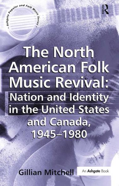 North American Folk Music Revival: Nation and Identity in the United States and Canada 1945–1980