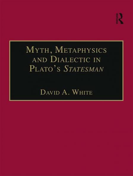 Myth Metaphysics and Dialectic in Plato's Statesman