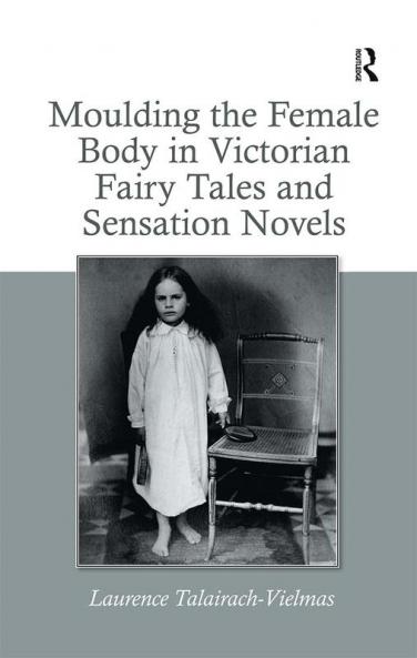Moulding the Female Body in Victorian Fairy Tales and Sensation Novels