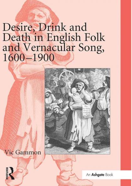 Desire Drink and Death in English Folk and Vernacular Song 1600-1900