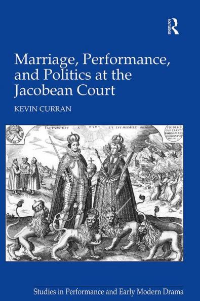 Marriage Performance and Politics at the Jacobean Court