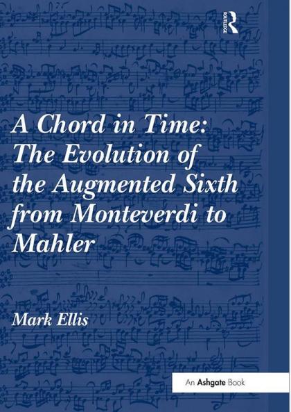 Chord in Time: The Evolution of the Augmented Sixth from Monteverdi to Mahler