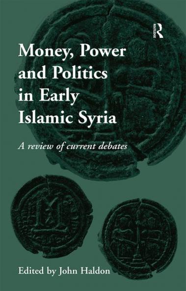 Money Power and Politics in Early Islamic Syria