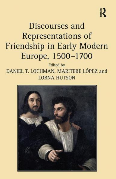 Discourses and Representations of Friendship in Early Modern Europe 1500–1700