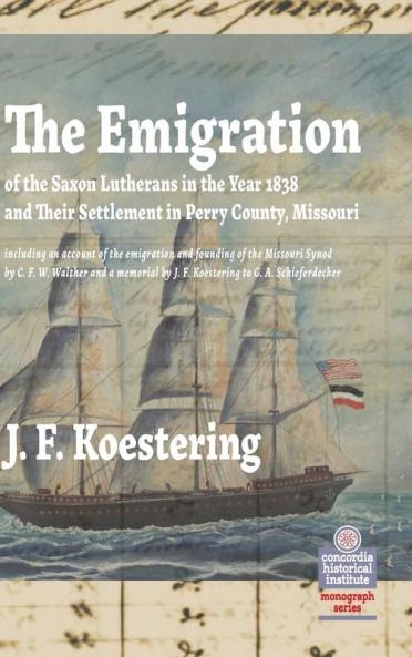 The Emigration of the Saxon Lutherans in the Year 1838 and Their Settlement in Perry County Missouri
