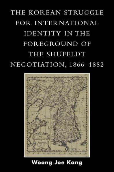 Korean Struggle for International Identity in the Foreground of the Shufeldt Negotiation 1866-1882