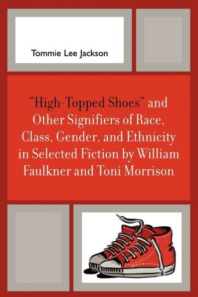 'High-Topped Shoes' and Other Signifiers of Race Class Gender and Ethnicity in Selected Fiction by William Faulkner and Toni Morrison