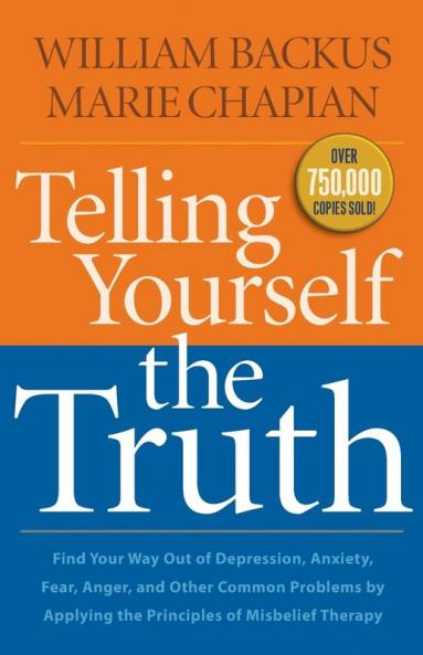 Telling Yourself the Truth: Find Your Way Out of Depression Anxiety Fear Anger and Other Common Problems by Applying the Principles of Misbelief Therapy