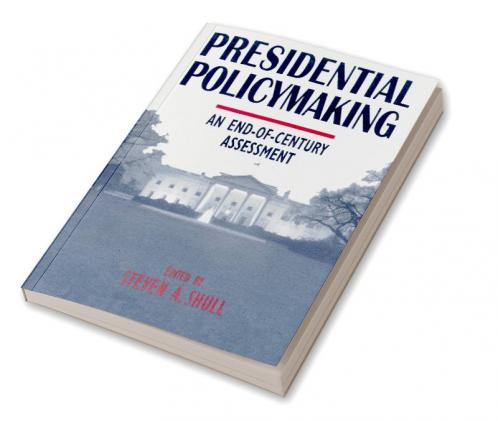 Presidential Policymaking: An End-of-century Assessment