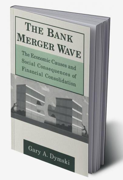 Bank Merger Wave: The Economic Causes and Social Consequences of Financial Consolidation