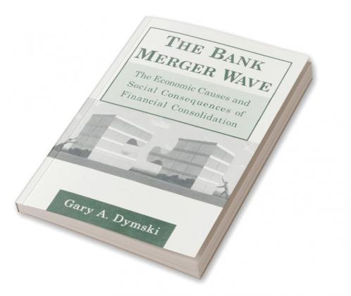 Bank Merger Wave: The Economic Causes and Social Consequences of Financial Consolidation