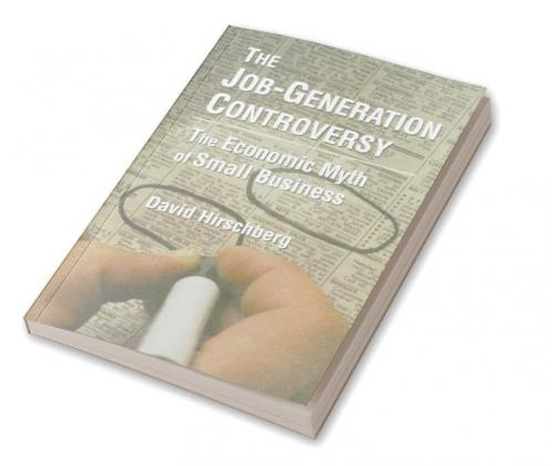 Job-Generation Controversy: The Economic Myth of Small Business