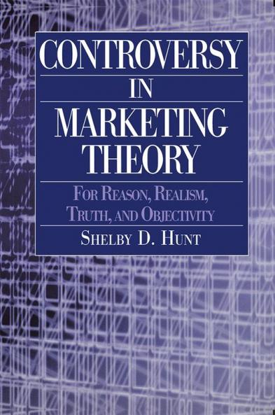 Controversy in Marketing Theory: For Reason Realism Truth and Objectivity