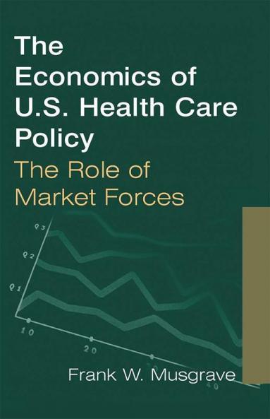 Economics of U.S. Health Care Policy: The Role of Market Forces