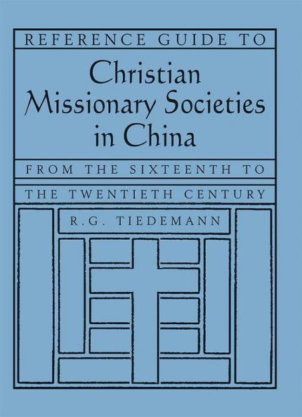 Reference Guide to Christian Missionary Societies in China: From the Sixteenth to the Twentieth Century