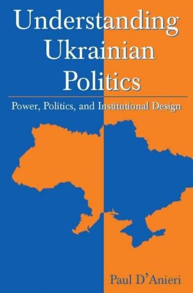 Understanding Ukrainian Politics: Power Politics and Institutional Design