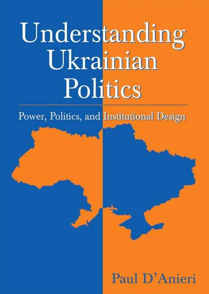 Understanding Ukrainian Politics: Power Politics and Institutional Design