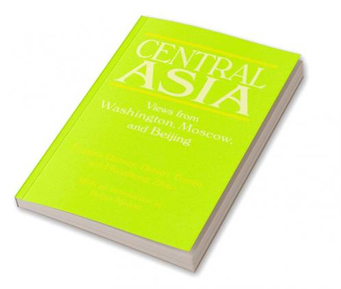Central Asia: Views from Washington Moscow and Beijing