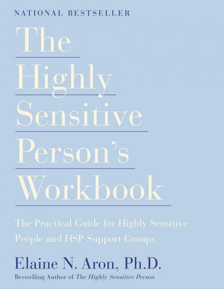 The Highly Sensitive Person's Workbook A Comprehensive Collection of Pre-tested Exercises Developed to Enhance the Lives of HSP's