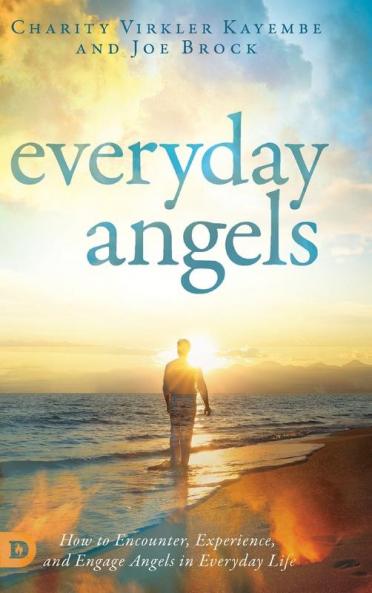 Everyday Angels: How to Encounter Experience and Engage Angels in Everyday Life