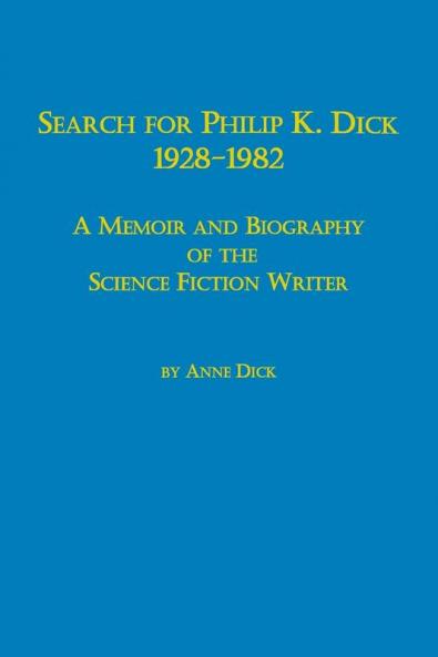 Search for Philip K. Dick 1928-1982 a Memoir and Biography of the Science Fiction Writer