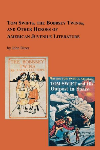 Tom Swift the Bobbsey Twins and Other Heroes of American Juvenile Literature