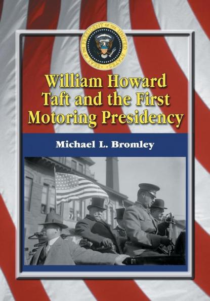 William Howard Taft and the First Motoring Presidency 1909-1913