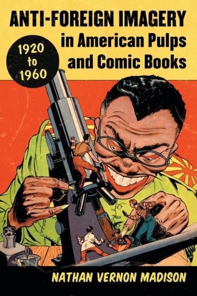 Anti-Foreign Imagery in American Pulps and Comic Books 1920-1960