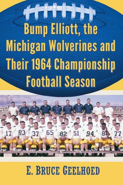 Bump Elliott the Michigan Wolverines and Their 1964 Championship Football Season