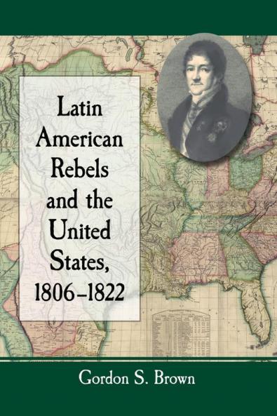 Latin American Rebels and the United States 1806-1822