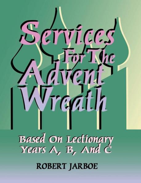 Services for the Advent Wreath Based on Lectionary Years A B and C