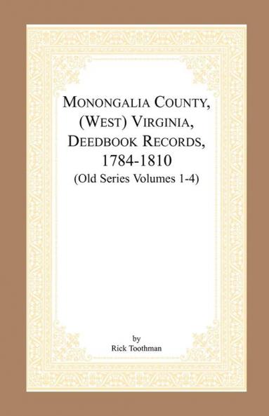 Monongalia County (West) Virginia Deed Book Records 1784-1810 (Old Series Volumes 1-4)