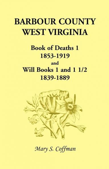 Barbour County West Virginia Book of Deaths 1 1853-1919 and Will Books 1 and 1 1/2 1839-1889