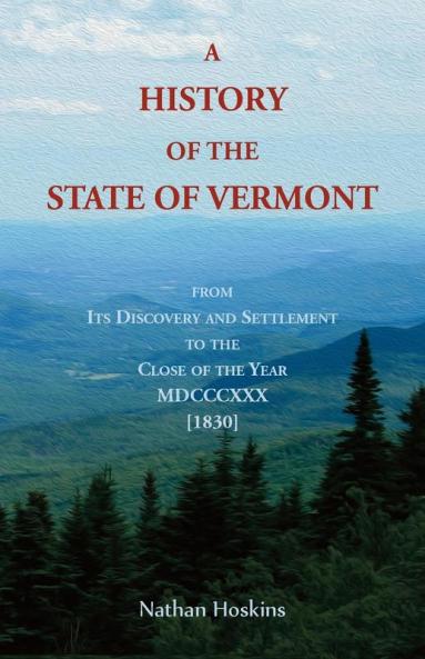 A History of the State of Vermont From its Discovery and Settlement to the Close of the Year MDCCCXXX [1830]