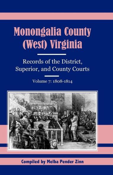 Monongalia County (West) Virginia Records of the District Superior and County Courts Volume 7